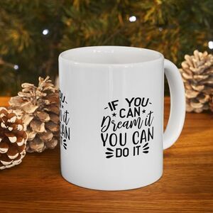 If You Can Dream It You Can do It  White Ceramic Coffee Mug 11 oz Perfect Gift